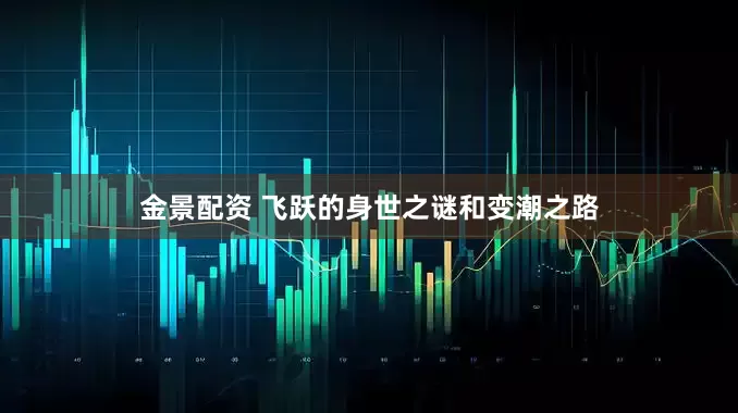 金景配资 飞跃的身世之谜和变潮之路