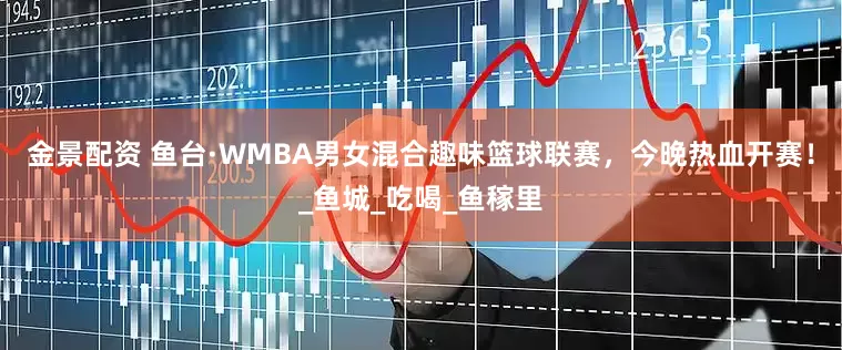 金景配资 鱼台·WMBA男女混合趣味篮球联赛，今晚热血开赛！_鱼城_吃喝_鱼稼里
