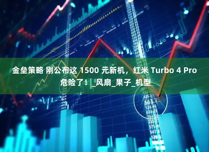 金垒策略 刚公布这 1500 元新机，红米 Turbo 4 Pro 危险了！_风扇_果子_机型